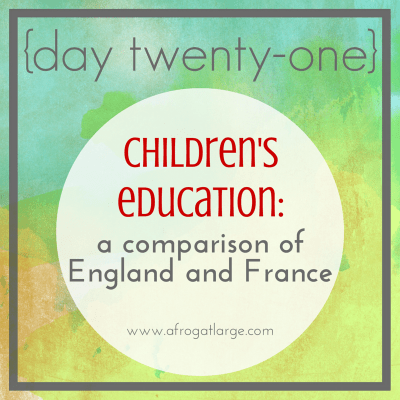 Children’s education: a comparison of England and France {day twenty-one}