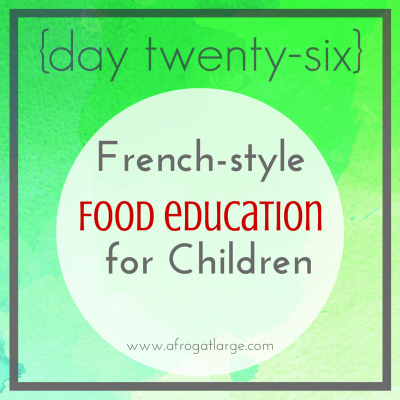 French-style food education for children {day twenty-six}