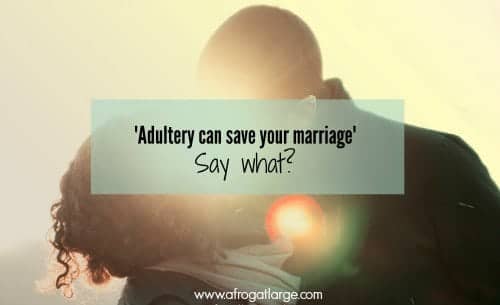 ‘Adultery can save your marriage’ Say What?